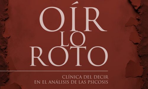 OÍR LO ROTO . Clínica del decir en el análisis de las psicosis - Matías Laje - 2025