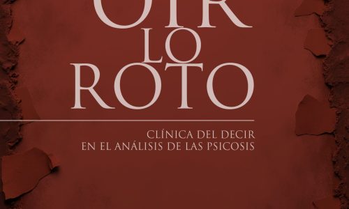 OÍR LO ROTO . Clínica del decir en el análisis de las psicosis - Matías Laje - 2025